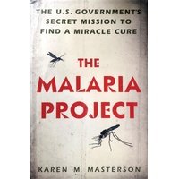 The Malaria Project. The U.S. Government's Secret Mission To Find A Miracle Cure