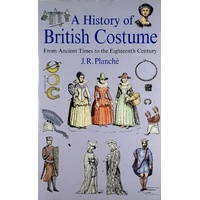 A History Of British Costume. From Ancient Times To The Eighteenth Century