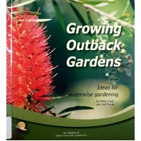 Growing Outback Gardens. Ideas for Water Wise Gardening