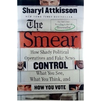 The Smear. How Shady Political Operatives Control What You See, What You Think And How You Vote. How Shady Political Operatives And Fake News Control 