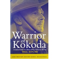 Warrior Of Kokoda. A Biography Of Brigadier Arnold Potts