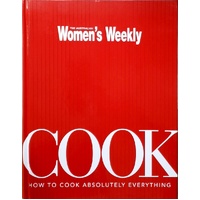 Cook. How To Cook Absolutely Everything (Australian Women's Weekly)