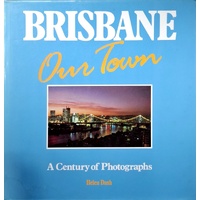 Brisbane. Our Town. A Century Of Photographs