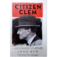 Citizen Clem. A Biography Of Attlee