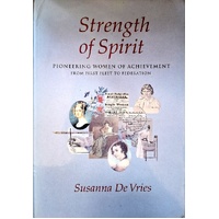 Strength Of Spirit. Pioneering Women Of Achievement From First Fleet To Federation