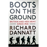 Boots On The Ground. Britain And Her Army Since 1945. Britain And Her Army Since 1945