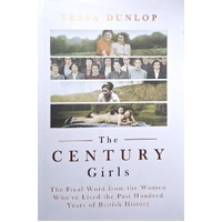 The Century Girls. The Final Word From The Women Who've Lived The Past Hundred Years Of British History