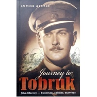 Journey To Tobruk. John Murray, Bushman, Soldier, Survivor