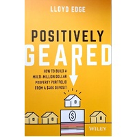 Positively Geared. How To Build A Multi-Million Dollar Property Portfolio From A $40K Deposit