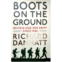 Boots On The Ground. Britain And Her Army Since 1945