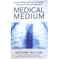 Medical Medium. Secrets Behind Chronic And Mystery Illness And How To Finally Heal