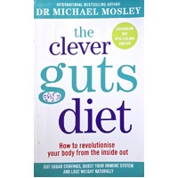 The Clever Guts Diet. How To Revolutionise Your Body From The Inside Out
