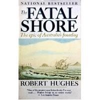 The Fatal Shore. The Epic Of Australia's Founding