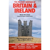 The Military Heritage Of Britain & Ireland. The Comprehensive Guide To Sites Of Military Interest