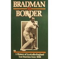 Bradman To Border. A History Of Australia-England Test Matches From 1946