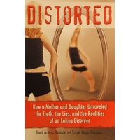 Distorted. How a Mother and Daughter Unraveled the Truth, the Lies, and the Realities of an Eating Disorder