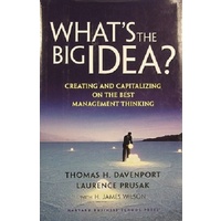 What's The Big Idea. Creating And Capitalizing The Best Management Thinking.