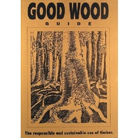 Good Wood Guide. The Responsible And Sustainable Use Of Timber