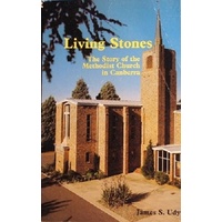 Living Stones. The Story Of The Methodist Church In Canberra