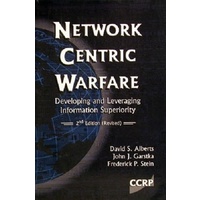 Network Centric Warfare. Developing and Leveraging Information Superiority