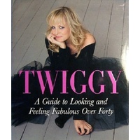 Twiggy. A Guide To Looking And Feeling Fabulous Over Forty