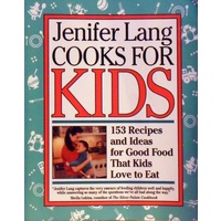 Jenifer Lang Cooks For Kids. 153 Recipes and Ideas for Good Food That Kids Love to Eat