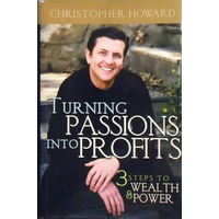 Turning Passions Into Profits. Three Steps To Wealth And Power