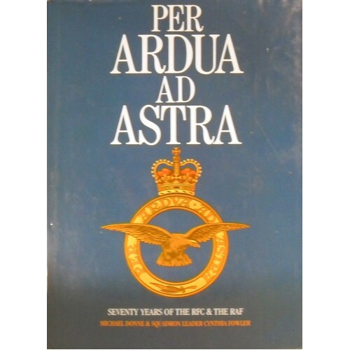 Per Ardua AD Astra. Seventy Years Of The RFC & The RAF