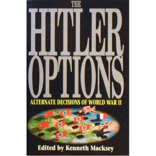 The Hitler Options. Alternate Decisions Of World War II
