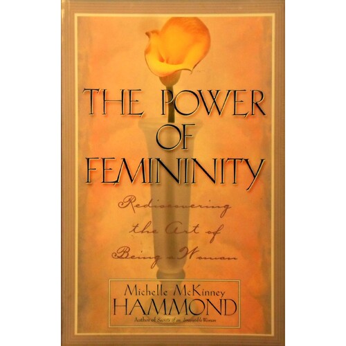 The Power of Femininity. Rediscovering the Art of Being a Woman