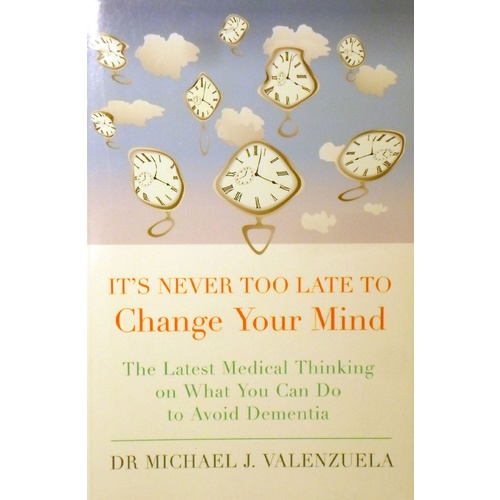 It's Never Too Late To Change Your Mind. The Latest Thinking On What You Can Do To Avoid Dementia