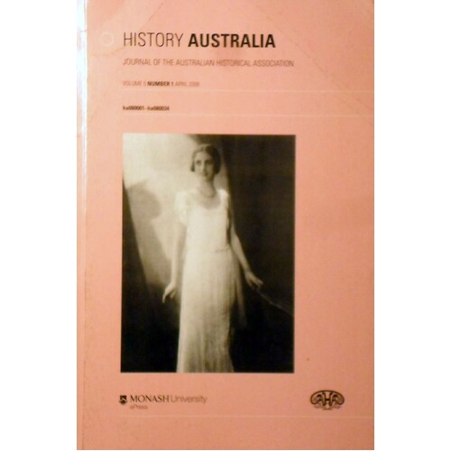 History Australia. Journal Of The Australian Historical Association. (Volume 5, Number 1. April 2008)