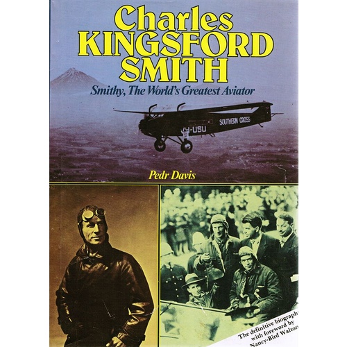 Charles Kingsford Smith. Smithy The World's Greatest Aviator