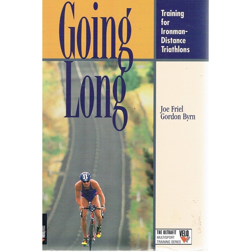 Going Long. Training For Ironman-Distance Triathlons