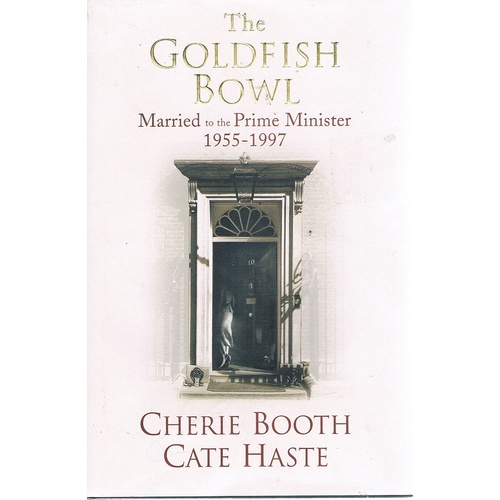 The Goldfish Bowl. Married To The Prime Minister 1955-1997
