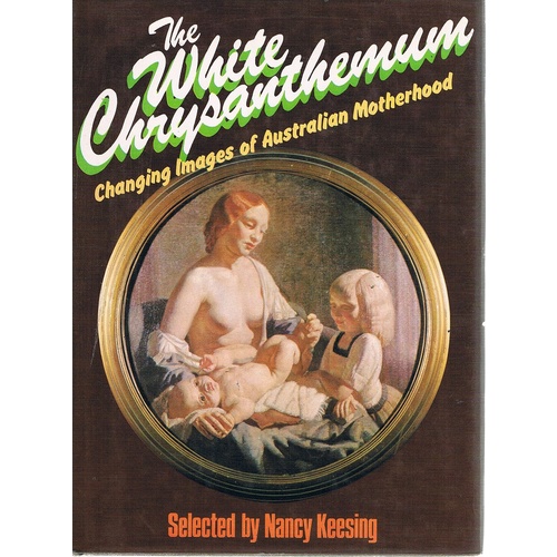 The White Chrysanthemum. Changing Images Of Australian Motherhood