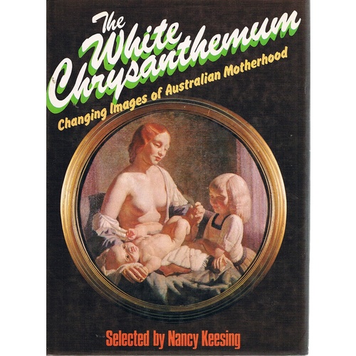 The White Chrysanthemum. Changing Images Of Australian Motherhood