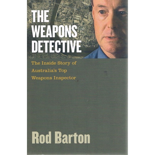 The Weapons Detective. The Inside Story of Australia's Top Weapons Inspector