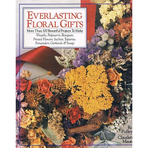 Everlasting Floral Gifts. More Than 100 Beautiful Projects To Make