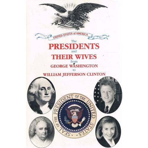 The Presidents And Their Wives From George Washington To William Jefferson Clinton