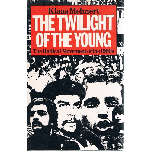 The Twilight Of The Young. The Radical Movements Of The 1960s And Their Legacy