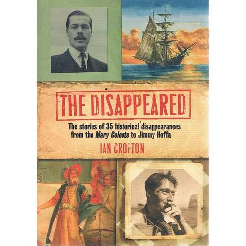 The Disappeared. The Stories Of 35 Historical Disappearances From The Mary Celeste To Jimmy Hoffa