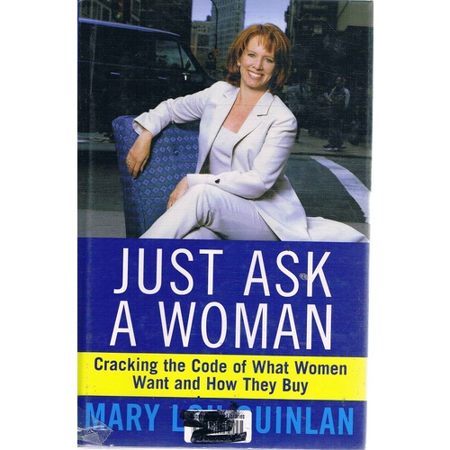 Just Ask a Woman. Cracking the Code of What Women Want and How They Buy