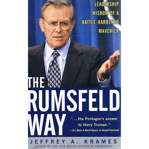 The Rumsfeld Way. Leadership Wisdom Of A Battle-hardened Maverick