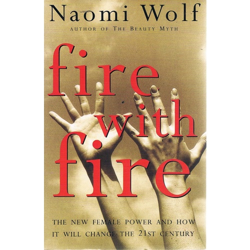 Fire With Fire. The New Female Power And How It Will Change The 21st Century