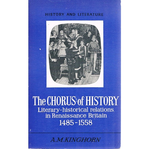 The Chorus Of History. Literary-historical Relations In Renaissance Britain 1485 - 1558