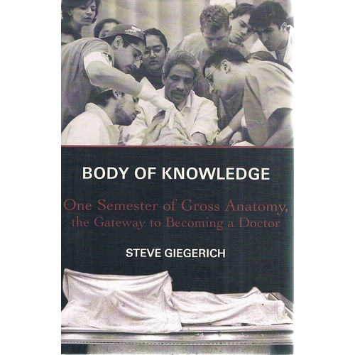 Body Of Knowledge. One Semester Of Gross Anatomy, The Gateway To Becoming A Doctor