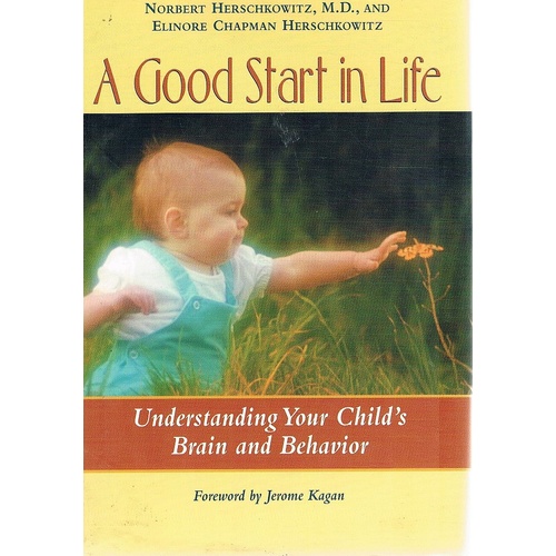 A Good Start in Life. Understanding Your Child's Brain and Behavior