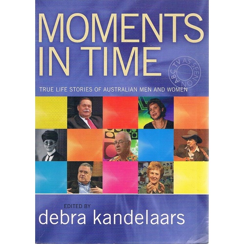 Moments In Time. True Life Stories Of Australian Men And Women