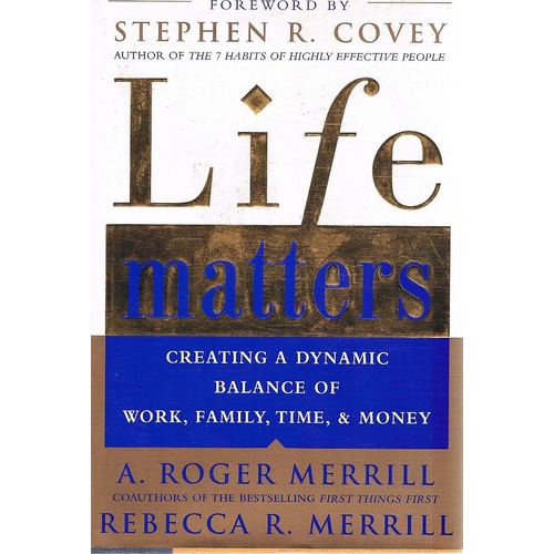 Life Matters. Creating A Dynamic Balance Of Work, Family, Time, & Money